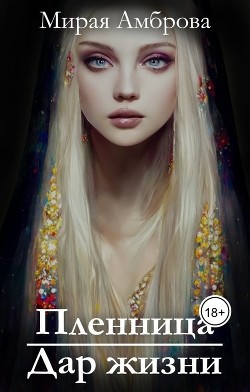 Пленница. Дар жизни (СИ) - Амброва Мирая