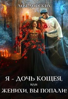 Я – дочь Кощея, или Женихи, вы попали&#33; (СИ) - Дорских Лоя