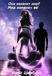 Она изменит мир? Мир изменил Ее&#33; (СИ) - Щербина Анна