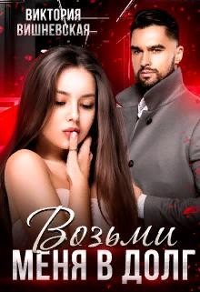 Возьми меня в долг (СИ) - Вишневская Виктория