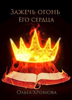 Зажечь огонь Его сердца (СИ) - Хромова Ольга Сергеевна