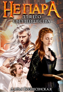 Не пара для Его Светлейшества (СИ) - Вознесенская Дарья