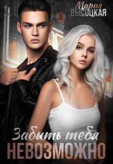 Забыть тебя невозможно (СИ) - Высоцкая Мария Николаевна "Весна"