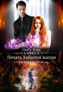 Печать Забытой магии (СИ) - Корк Ольга