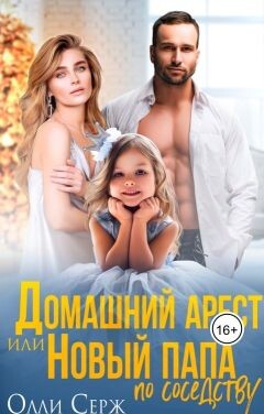 Домашний арест или новый папа по соседству (СИ) - Серж Олли