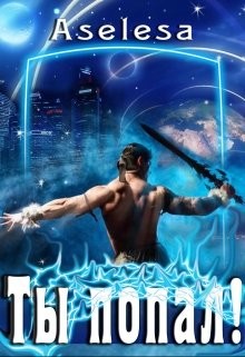 Ты попал! (СИ) - Арсеньева Аселина