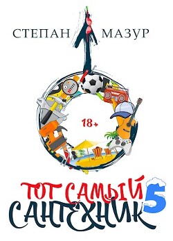 Тот самый сантехник 5 (СИ) - Мазур Степан Александрович