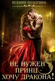 Не нужен принц - хочу дракона! (СИ) - Болотина Ксения Александровна "za86za86"