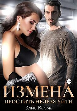 Измена. Простить нельзя уйти (СИ) - Карма Элис