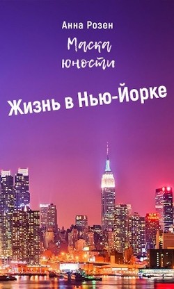 Маска юности. Жизнь в Нью-Йорке (СИ) - Розен Анна