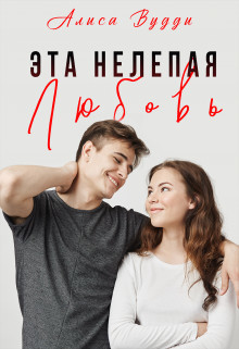 Эта нелепая любовь (СИ) - Вудди Алиса