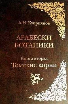 Андрей Куприянов - Арабески ботаники. Книга вторая: Томские корни