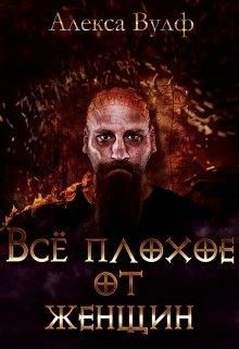 Всё плохое от женщин (СИ) - Вулф Алекса