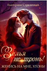 Зелья не тронь&#33; Женись на мне, хтонь&#33; (СИ) - Стрелецкая Екатерина