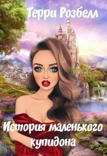 История маленького купидона (СИ) - Розбелл Терри