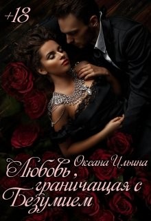 Любовь, граничащая с безумием (СИ) - Ильина Оксана Александровна "oksana.il"