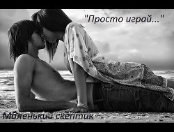 Просто играй... (СИ) - "Маленький скептик"