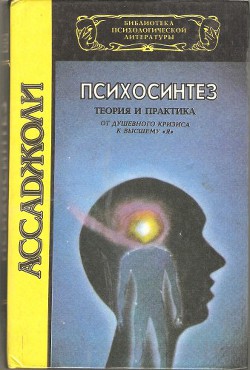 Психосинтез. Теория и практика. От душевного кризиса к высшему "Я" - Ассаджиоли Роберто