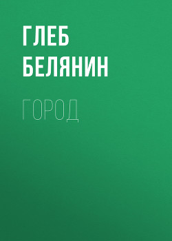 Город (СИ) - Белянин Глеб