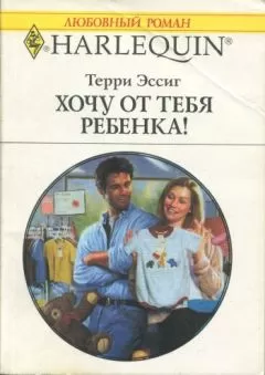 Терри Эссиг - Хочу от тебя ребенка!