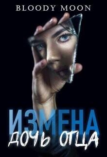 Измена. Дочь отца (СИ) - "Bloody Moon"