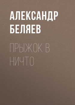 Том 5. Прыжок в ничто - Беляев Александр Романович