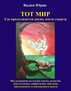 Тот Мир, Где продолжается жизнь после смерти (СИ) - Юрин Вадим Константинович