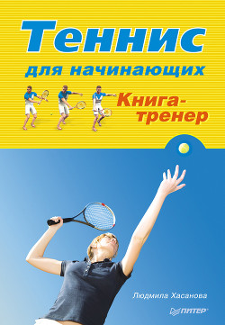 Теннис для начинающих. Книга-тренер - Хасанова Людмила
