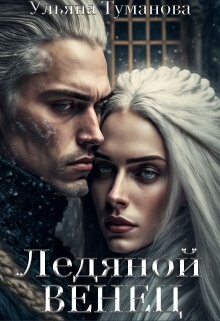 Ледяной венец. Брак по принуждению (СИ) - Туманова Ульяна