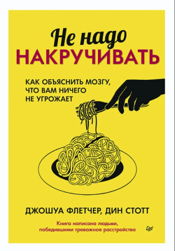 Не надо накручивать. Как объяснить мозгу, что вам ничего не угрожает - Флетчер Джошуа