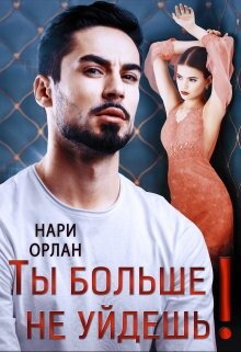 Ты больше не уйдешь&#33; (СИ) - Орлан Нари
