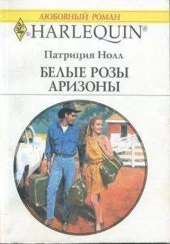 Патриция Нолл - Белые розы Аризоны