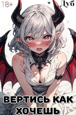 Вертись как хочешь (СИ) - "Дуб"