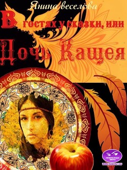 В гостях у сказки, или Дочь Кащея (СИ) - Веселова Янина "Янина"