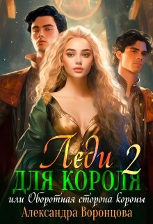 Леди для короля. Оборотная сторона короны (СИ) - Воронцова Александра