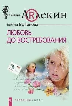 Елена Булганова - Любовь до востребования