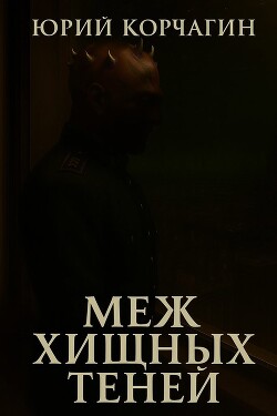 Меж Хищных Теней (СИ) - Корчагин Юрий