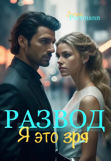 Развод. Я это зря (СИ) - "Janne Portmann"