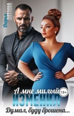 А мне милый изменил, думал буду брошена... (СИ) - Дятлова Дарья