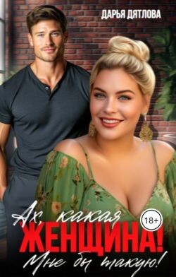 Ах, какая женщина, мне б такую&#33; (СИ) - Дятлова Дарья