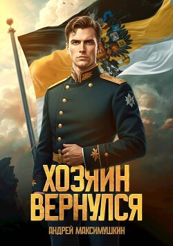 Хозяин вернулся (СИ) - Максимушкин Андрей Владимирович