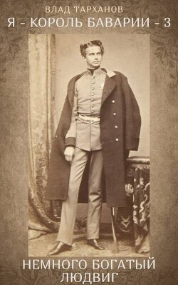 Я – король Баварии 3 ((Немного богатый Людвиг)) (СИ) - Тарханов Влад