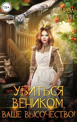 Убиться веником, ваше высочество! (СИ) - Брэйн Даниэль