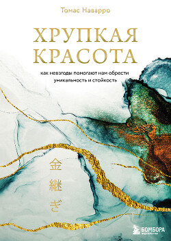 Хрупкая красота. Как невзгоды помогают нам обрести уникальность и стойкость - Наварро Томас
