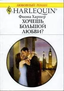 Фиона Харпер - Хочешь большой любви?