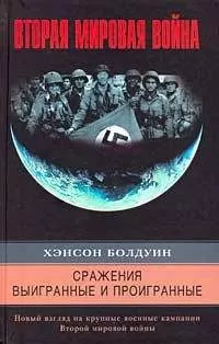 Хэнсон Болдуин - Сражения выигранные и проигранные. Новый взгляд на крупные военные кампании Второй мировой войны