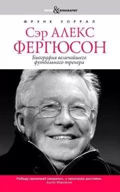 Фрэнк Уоррал - Сэр Алекс Фергюсон. Биография величайшего футбольного тренера