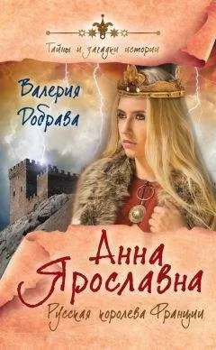 Валерия Добрава - Анна Ярославна. Русская королева Франции