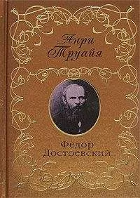 Анри Труайя - Федор Достоевский