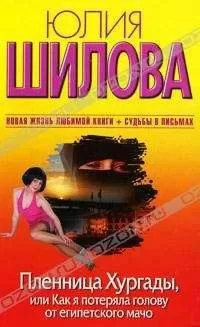 Юлия Шилова - Пленница Хургады, или Как я потеряла голову от египетского мачо